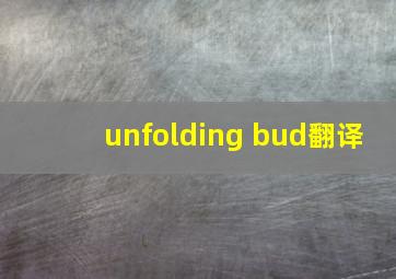 unfolding bud翻译